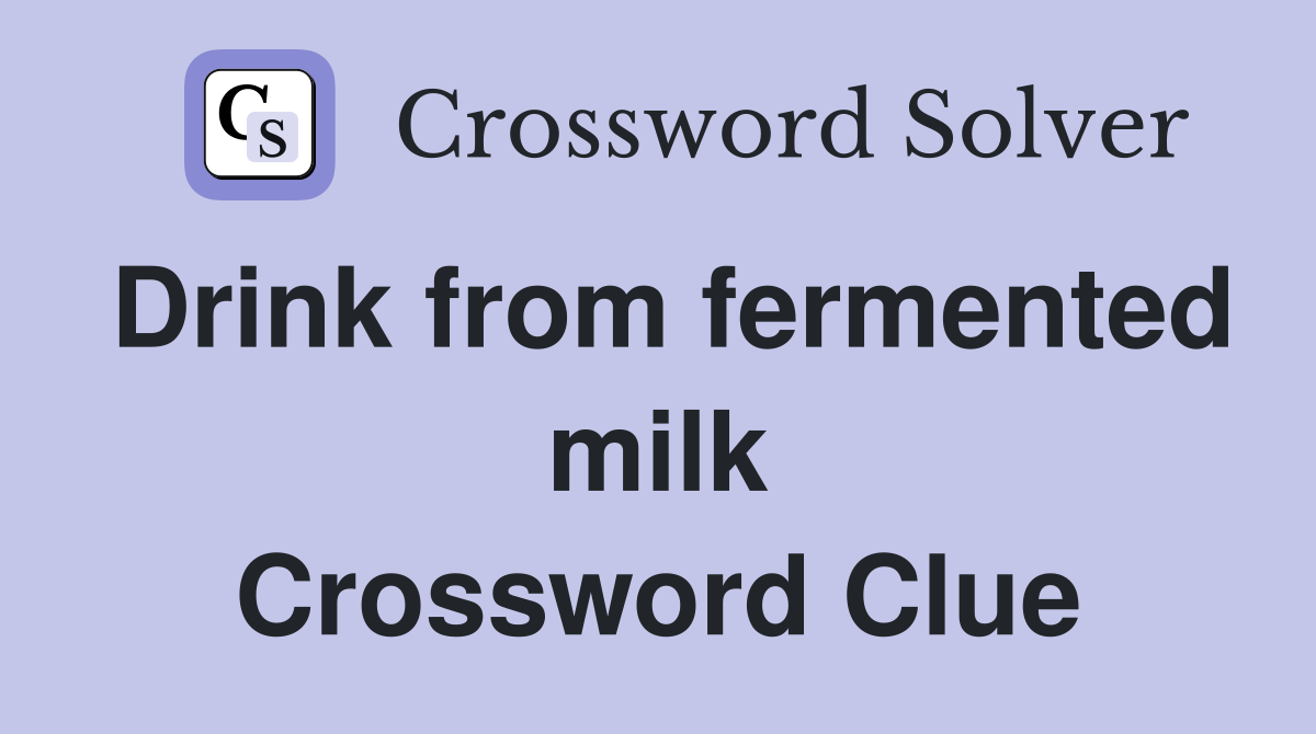 Drink from fermented milk Crossword Clue