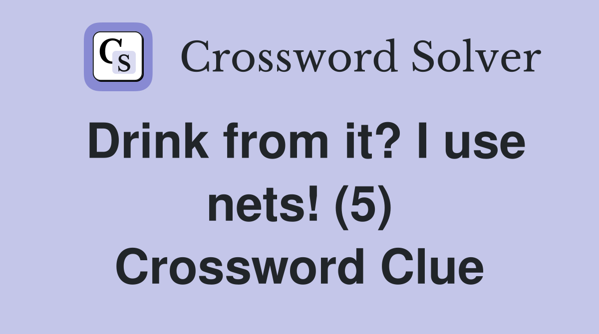 Drink from it? I use nets! (5) Crossword Clue