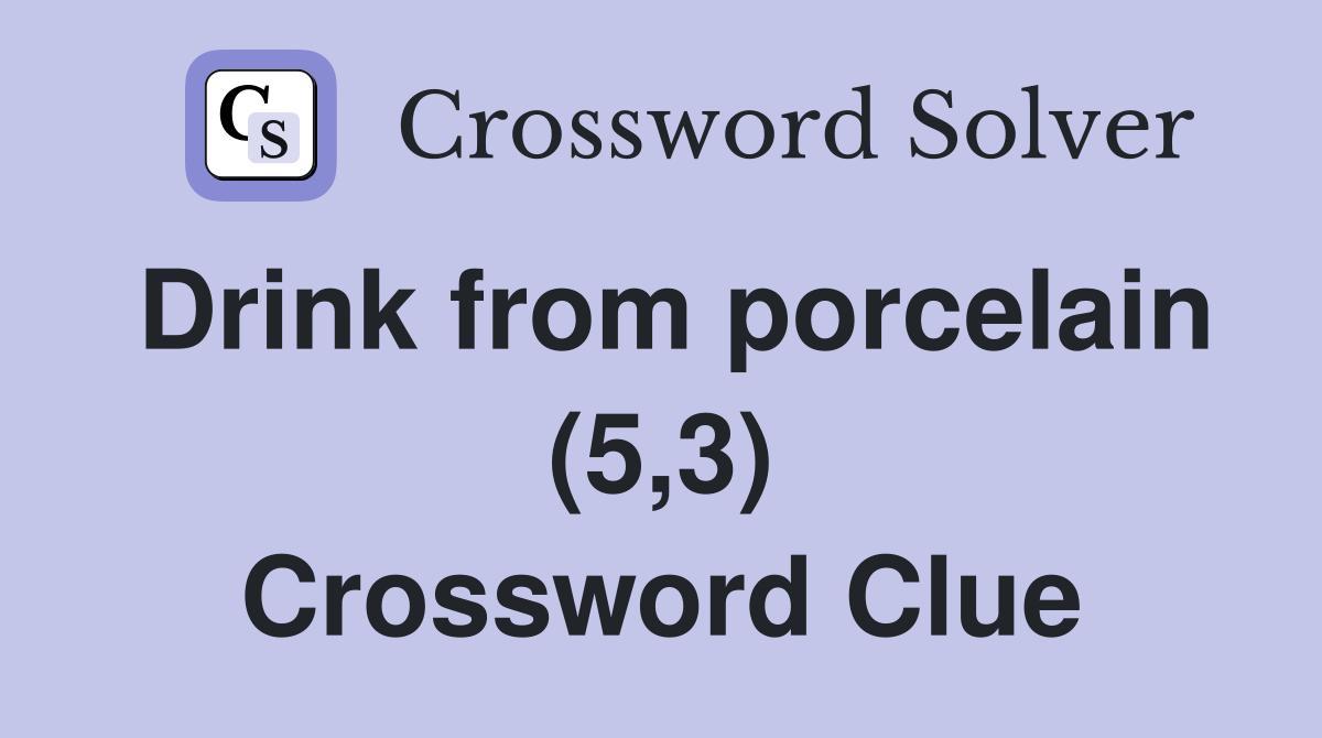 Drink from porcelain (5,3) Crossword Clue