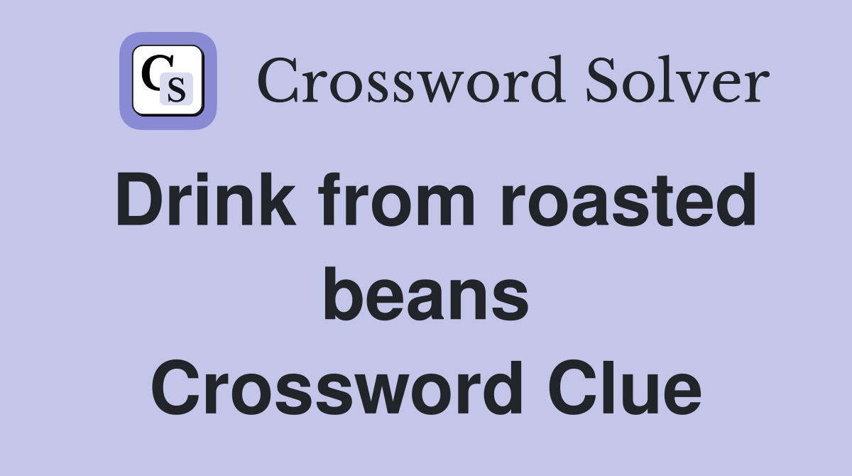 Drink from roasted beans Crossword Clue