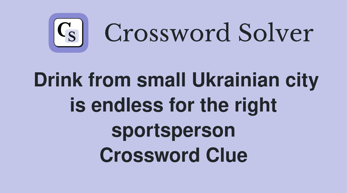 Drink from small Ukrainian city is endless for the right sportsperson Crossword Clue