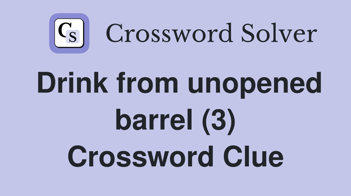 Drink from unopened barrel (3) Crossword Clue
