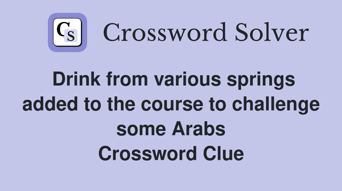 Drink from various springs added to the course to challenge some Arabs Crossword Clue