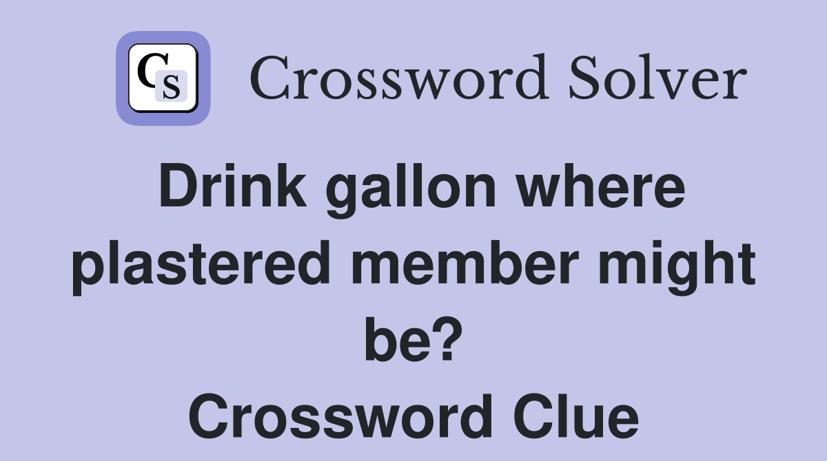 Drink gallon where plastered member might be? Crossword Clue