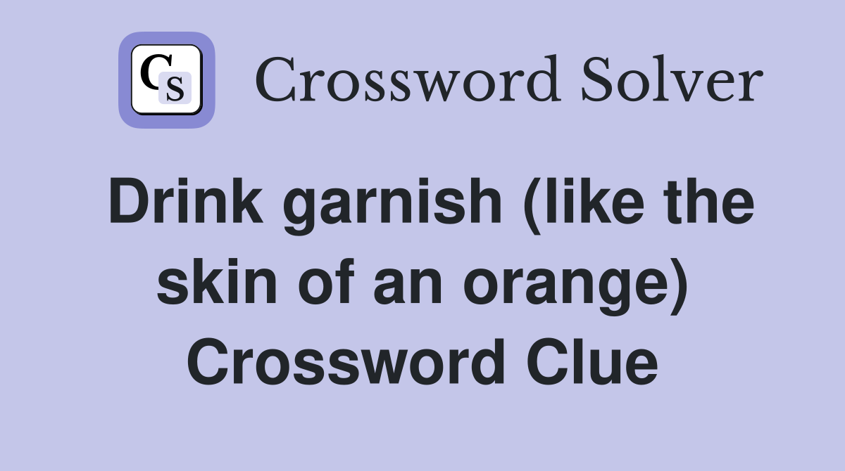 Drink garnish (like the skin of an orange) Crossword Clue
