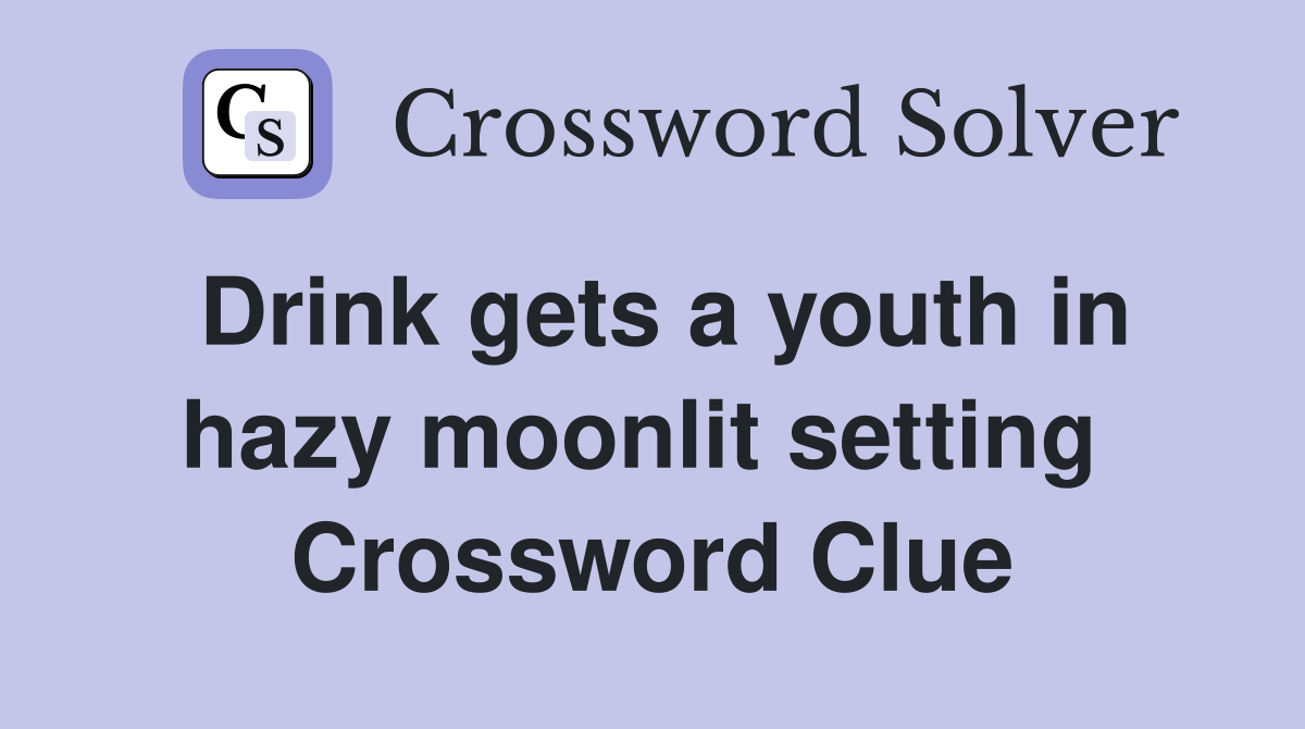 Drink gets a youth in hazy moonlit setting  Crossword Clue