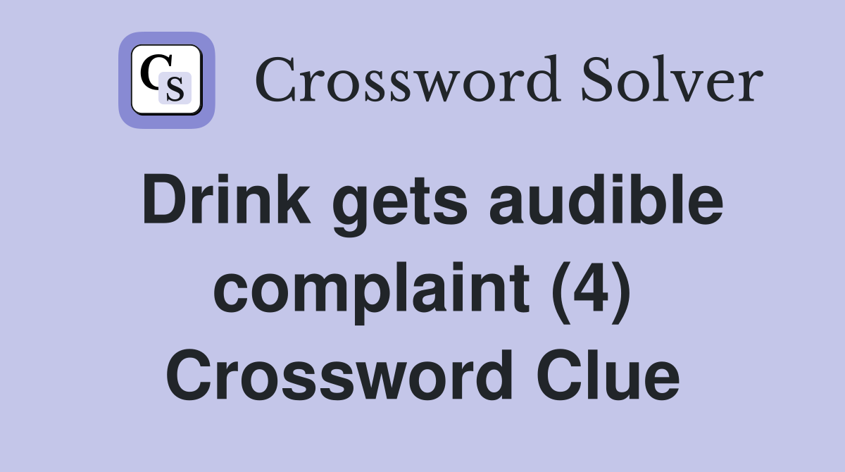 Drink gets audible complaint (4) Crossword Clue