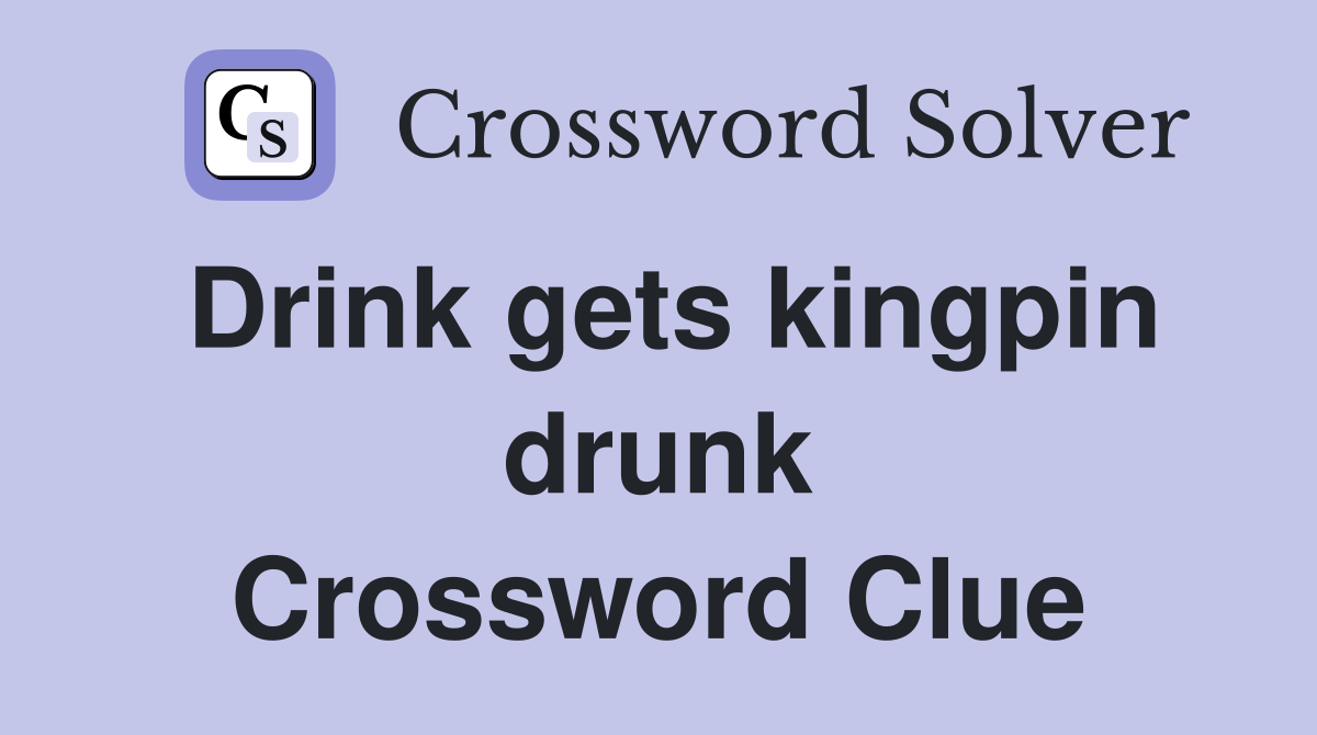 Drink gets kingpin drunk Crossword Clue
