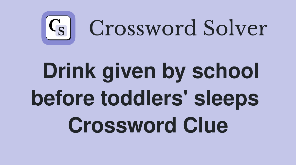 Drink given by school before toddlers' sleeps  Crossword Clue