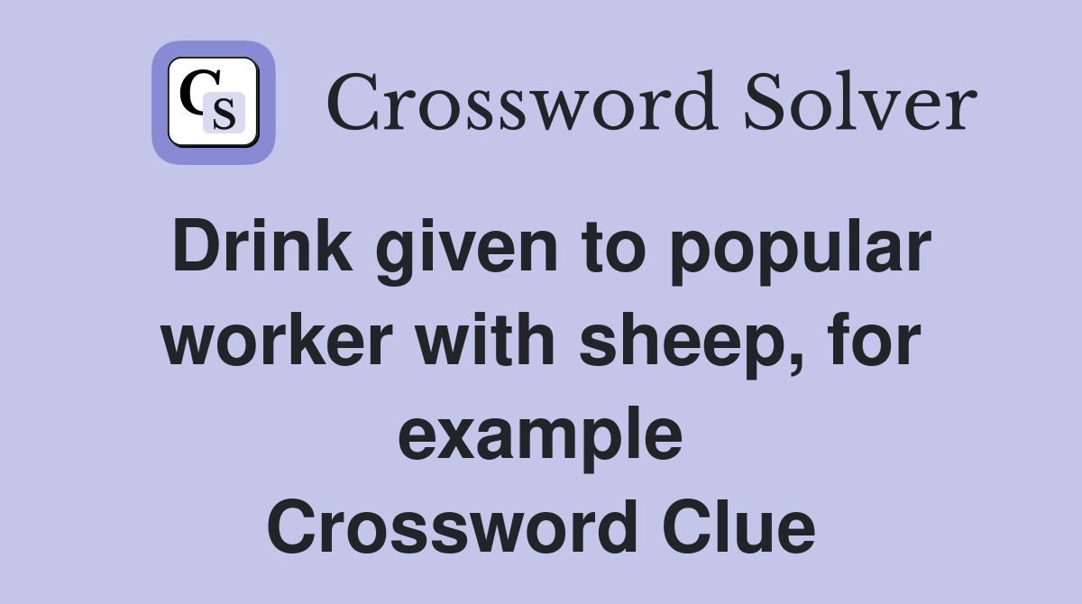 Drink given to popular worker with sheep, for example Crossword Clue
