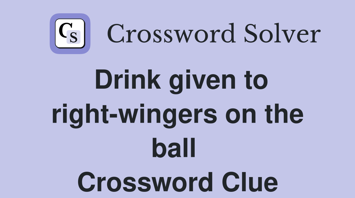 Drink given to right-wingers on the ball  Crossword Clue