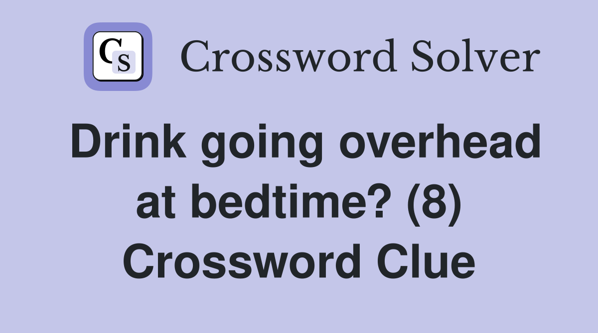 Drink going overhead at bedtime? (8) Crossword Clue
