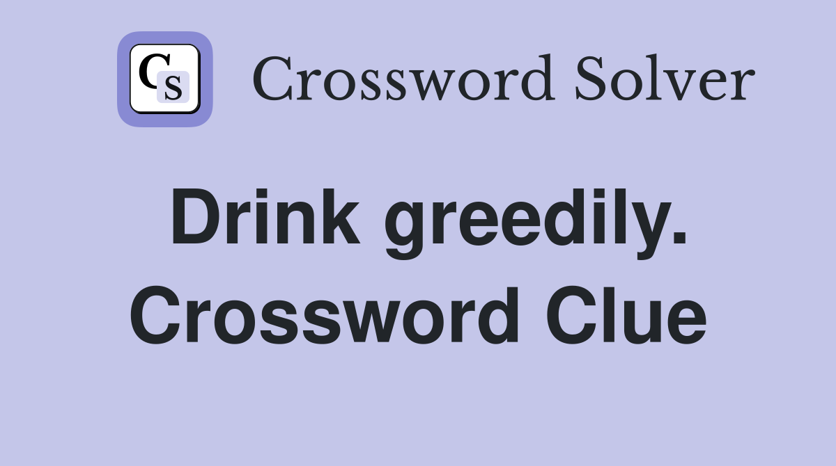 Drink greedily. Crossword Clue