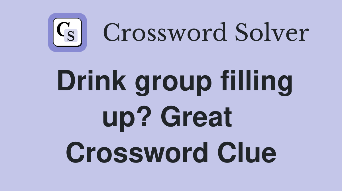 Drink group filling up? Great  Crossword Clue