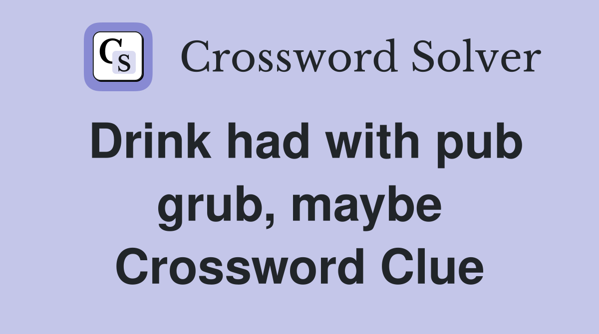 Drink had with pub grub, maybe Crossword Clue