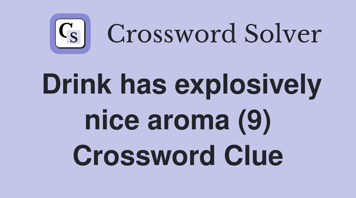 Drink has explosively nice aroma (9) Crossword Clue