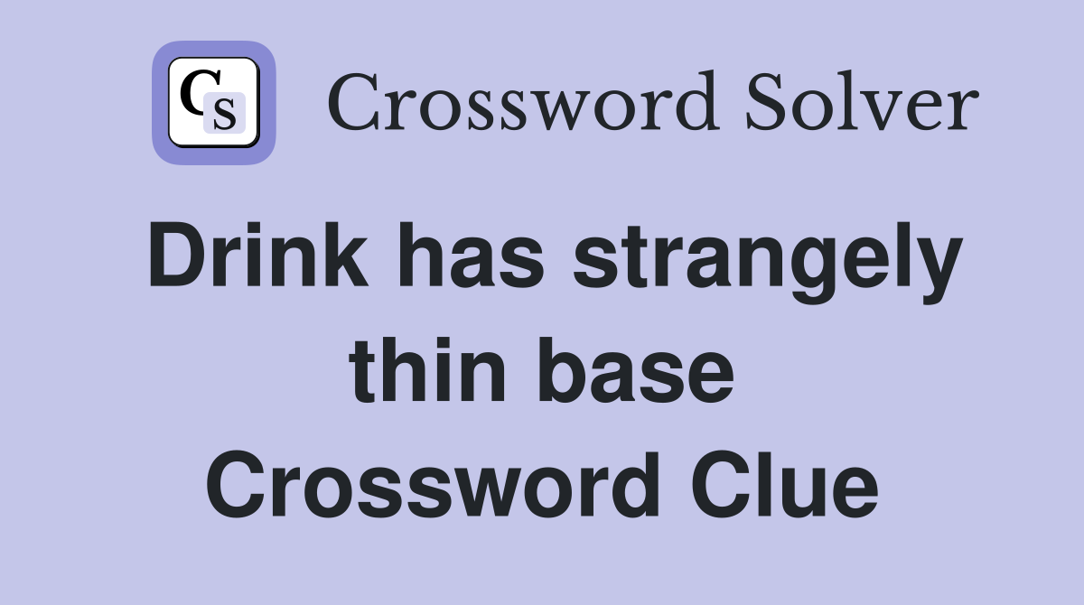 Drink has strangely thin base Crossword Clue