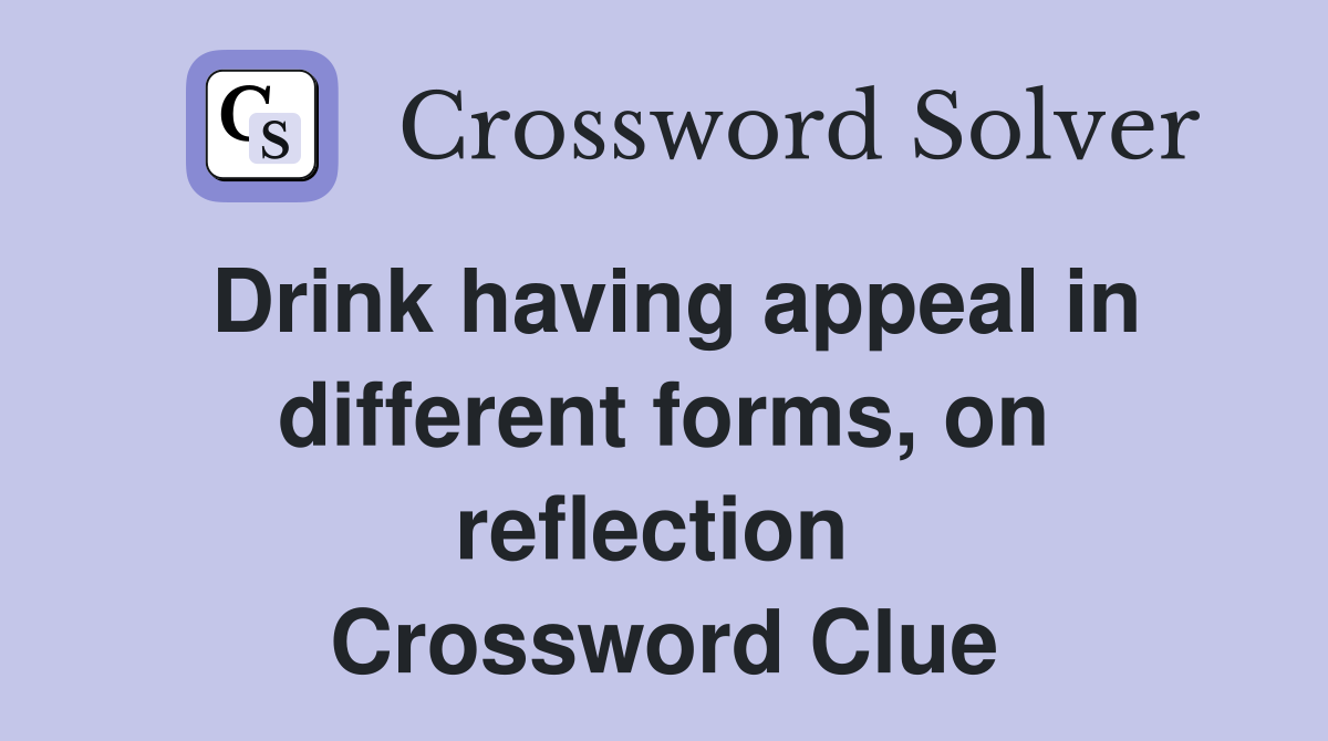 Drink having appeal in different forms, on reflection  Crossword Clue