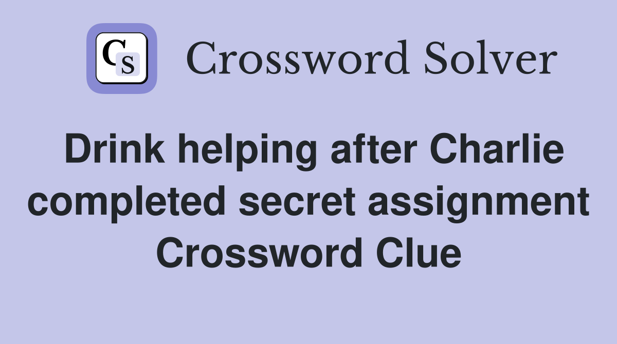 Drink helping after Charlie completed secret assignment Crossword Clue