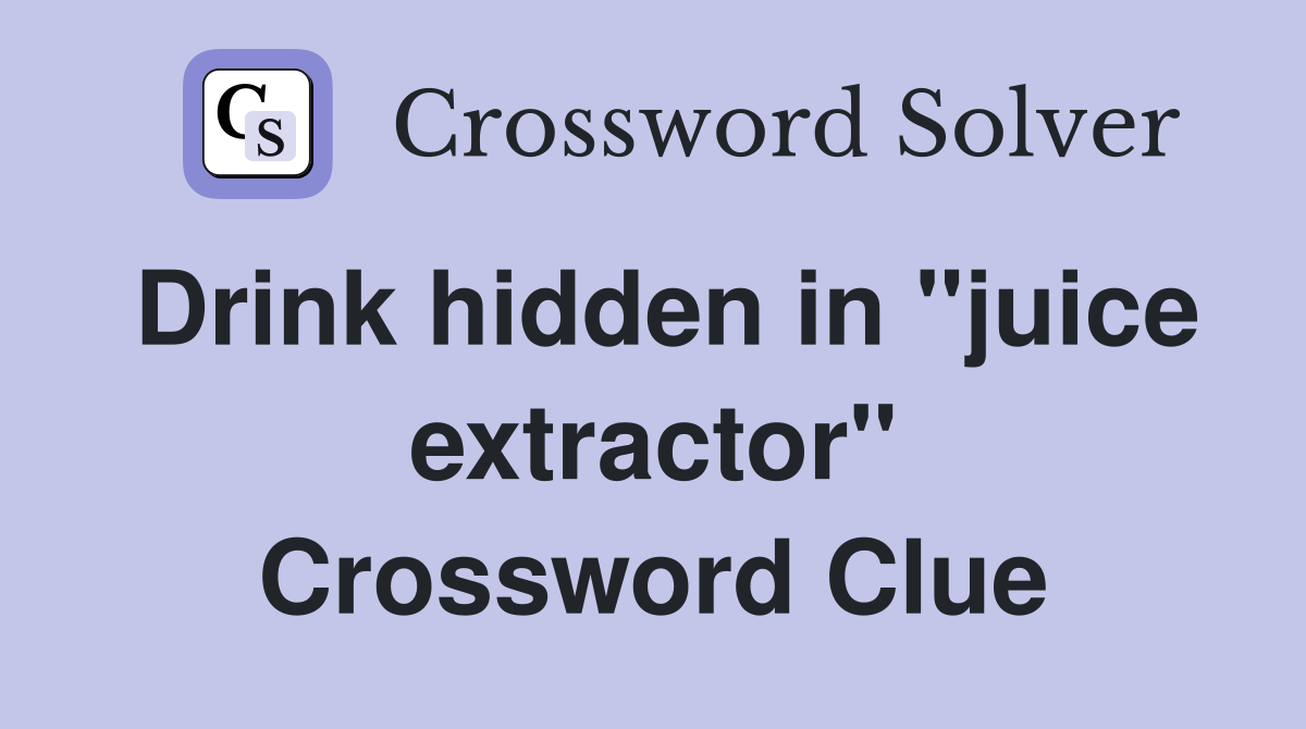 Drink hidden in "juice extractor" Crossword Clue