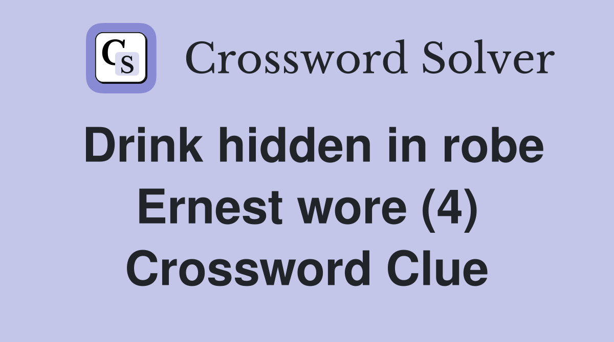 Drink hidden in robe Ernest wore (4) Crossword Clue