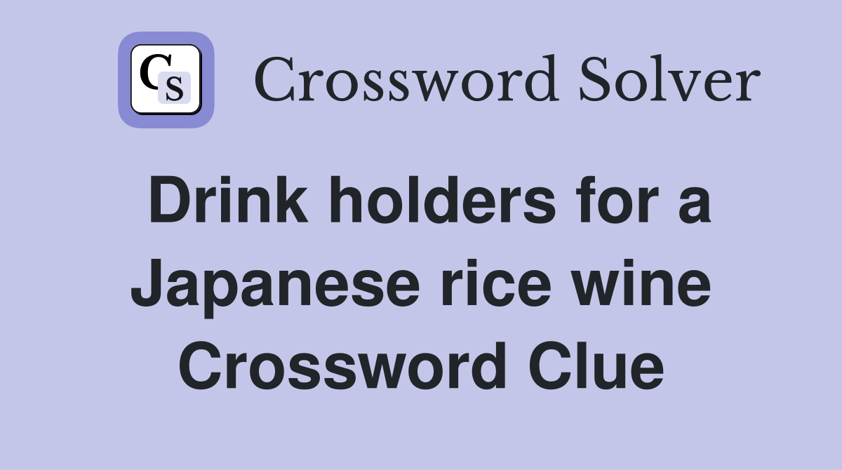 Drink holders for a Japanese rice wine Crossword Clue