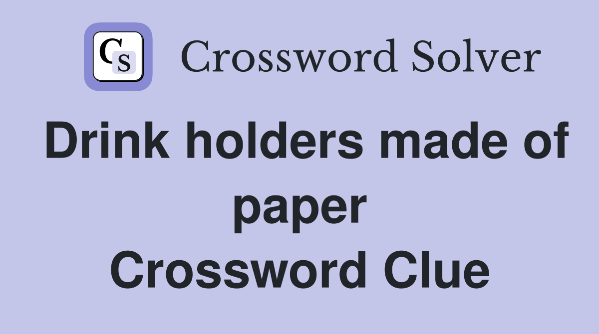 Drink holders made of paper Crossword Clue