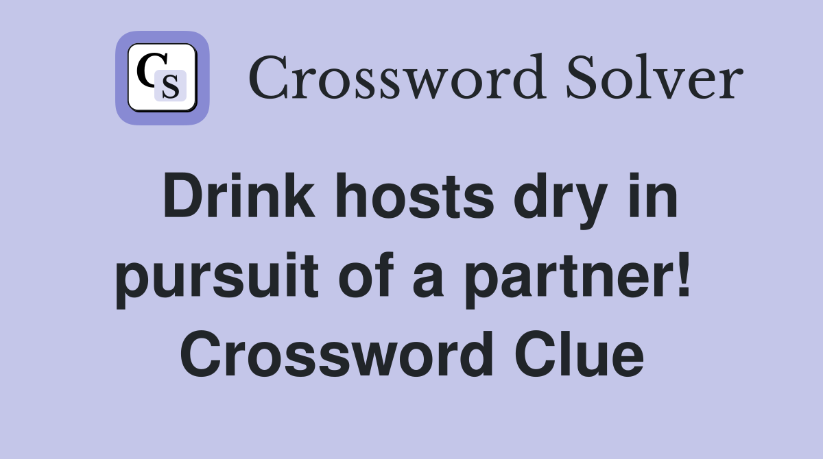 Drink hosts dry in pursuit of a partner!  Crossword Clue
