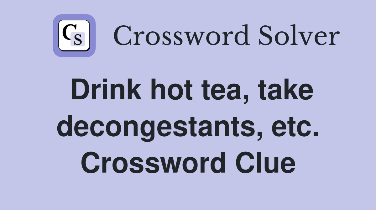 Drink hot tea, take decongestants, etc. Crossword Clue