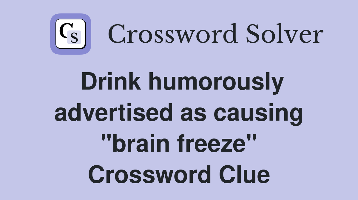 Drink humorously advertised as causing "brain freeze" Crossword Clue