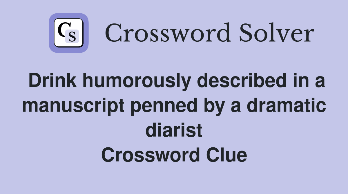 Drink humorously described in a manuscript penned by a dramatic diarist Crossword Clue