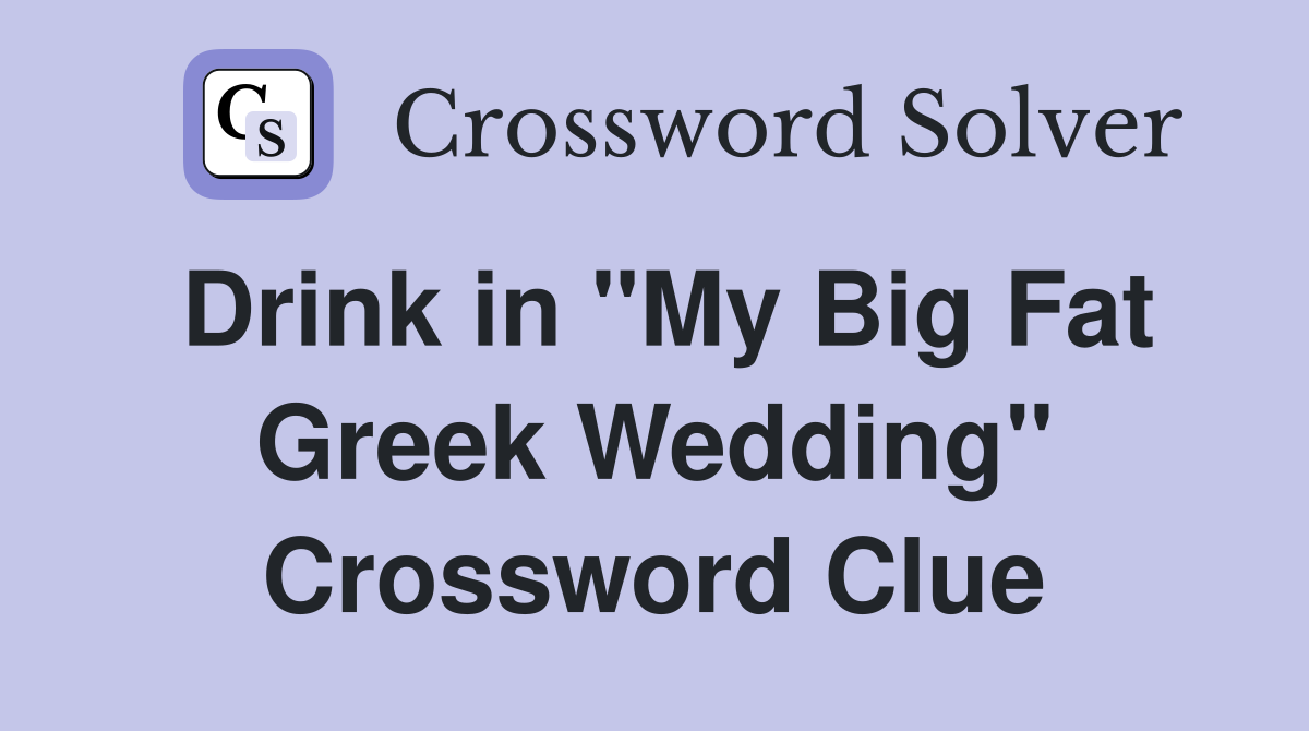 Drink in "My Big Fat Greek Wedding" Crossword Clue