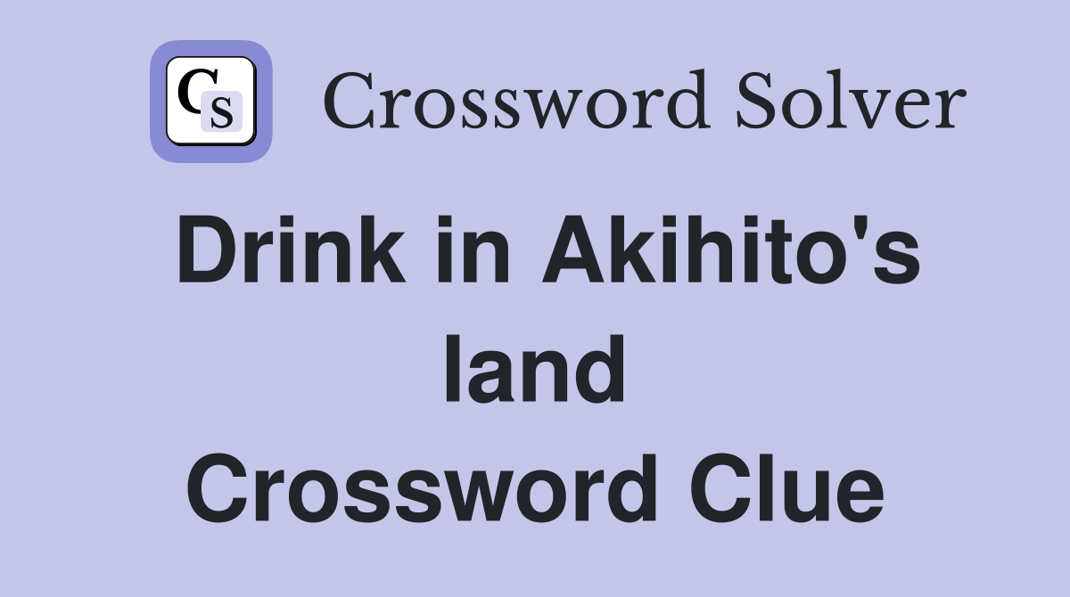 Drink in Akihito's land Crossword Clue