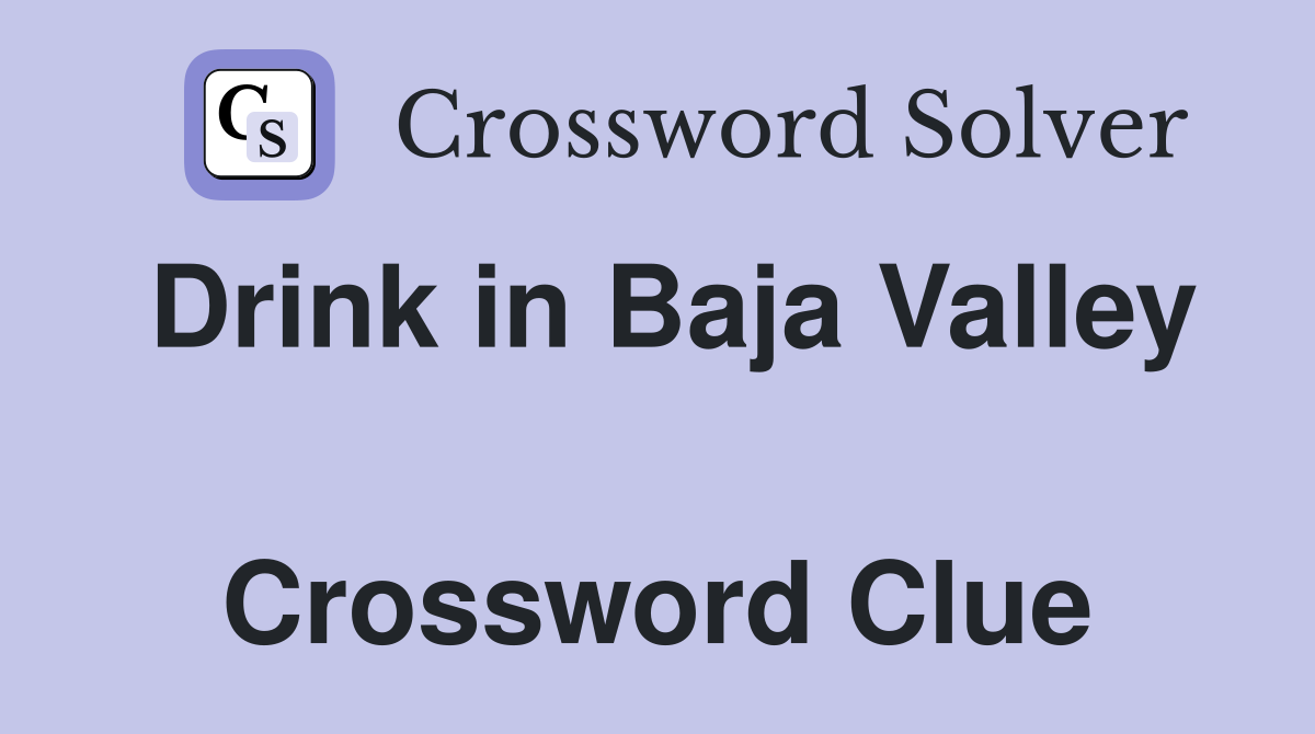 Drink in Baja Valley  Crossword Clue
