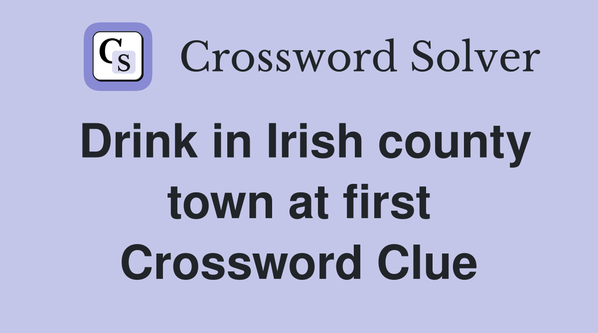 Drink in Irish county town at first Crossword Clue