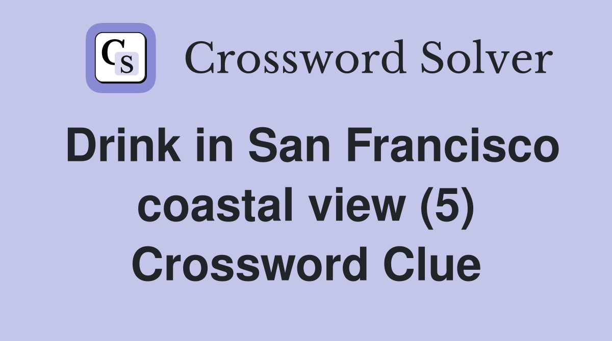 Drink in San Francisco coastal view (5) Crossword Clue