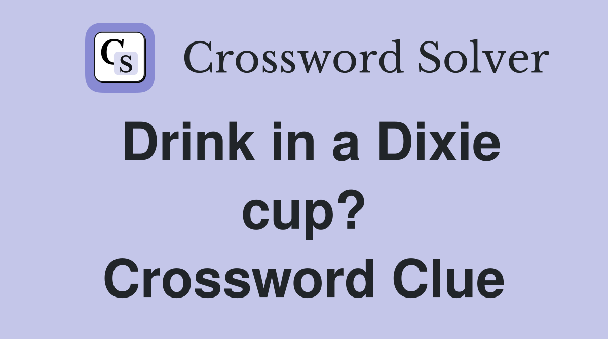 Drink in a Dixie cup? Crossword Clue