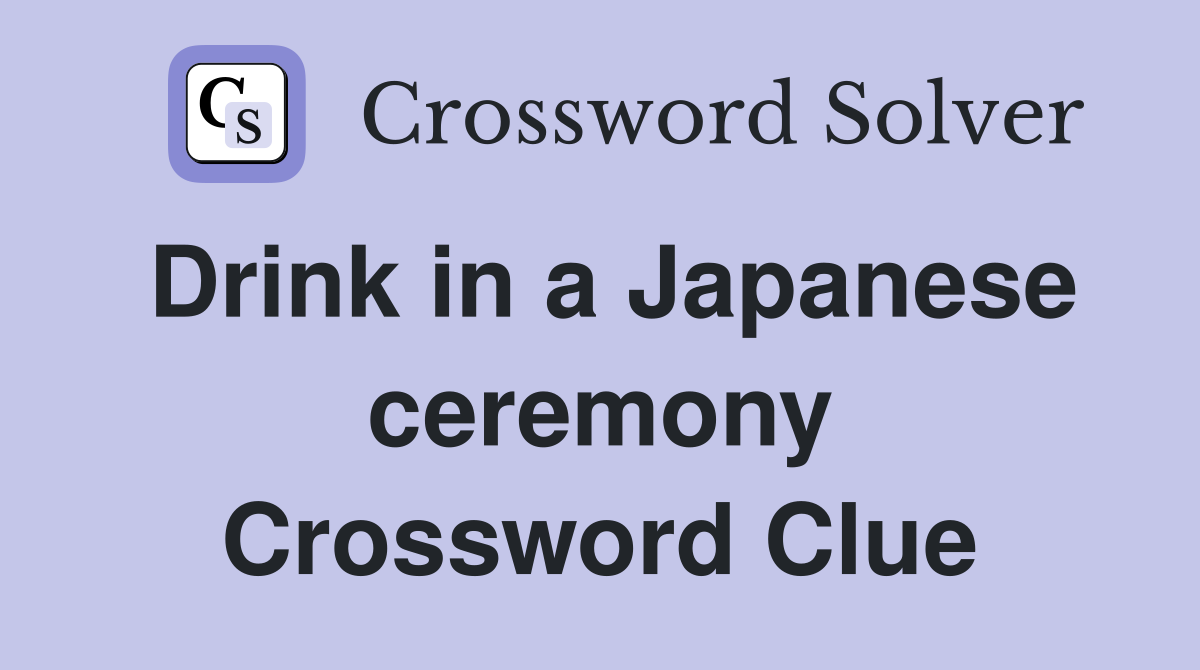 Drink in a Japanese ceremony Crossword Clue