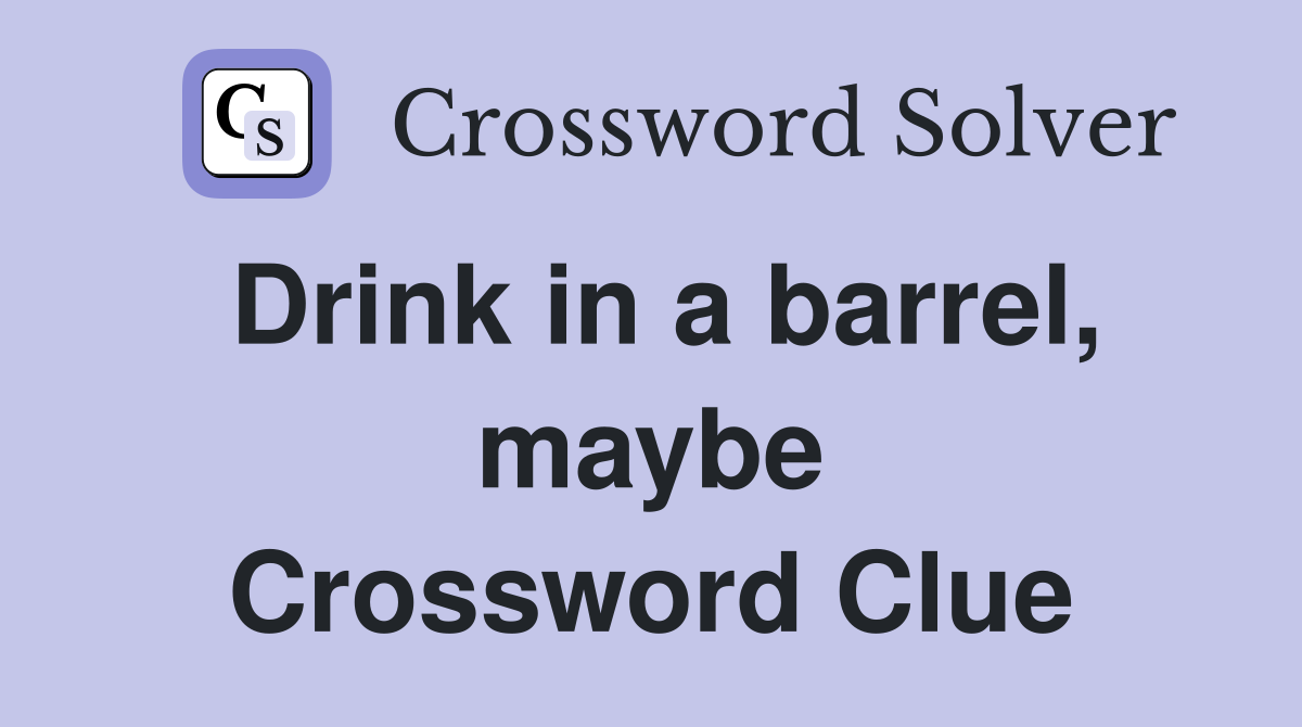 Drink in a barrel, maybe Crossword Clue