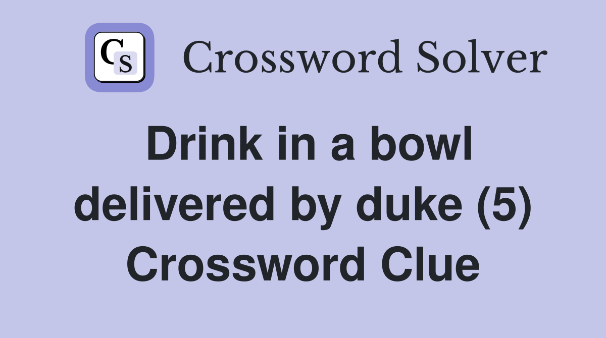 Drink in a bowl delivered by duke (5) Crossword Clue