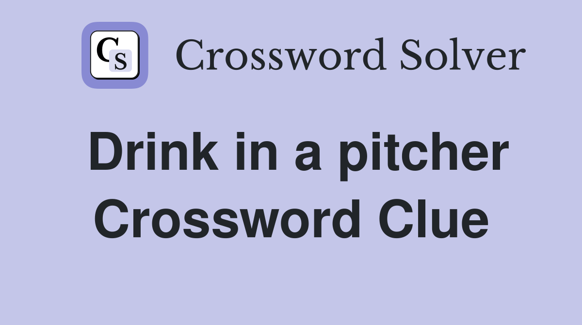 Drink in a pitcher Crossword Clue
