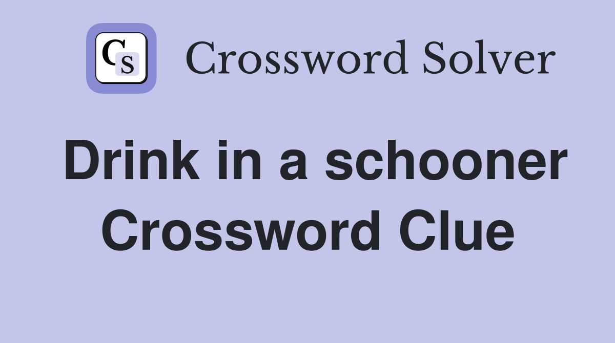 Drink in a schooner Crossword Clue