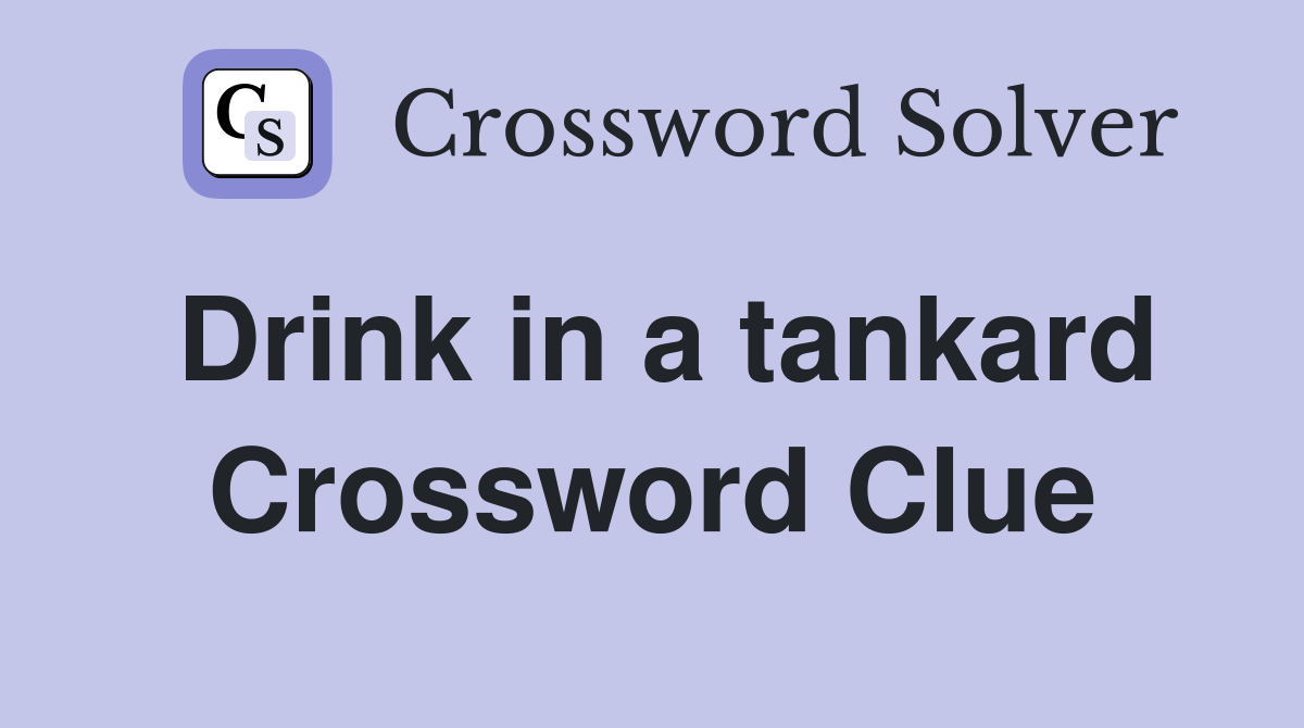 Drink in a tankard Crossword Clue