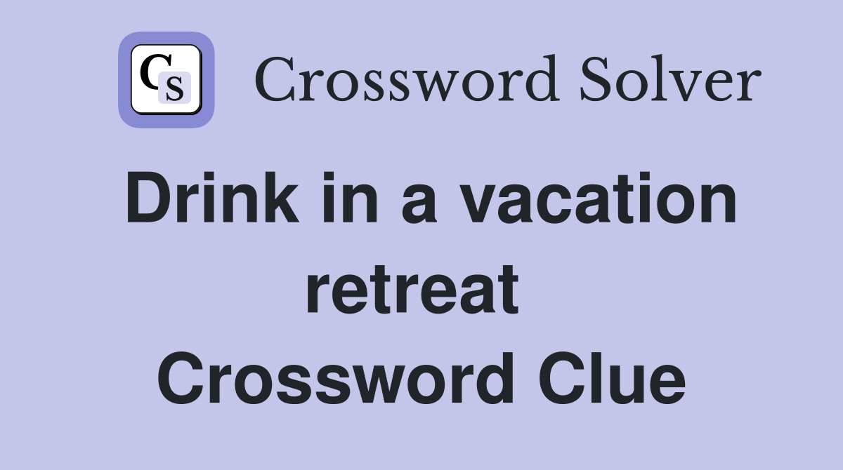 Drink in a vacation retreat  Crossword Clue