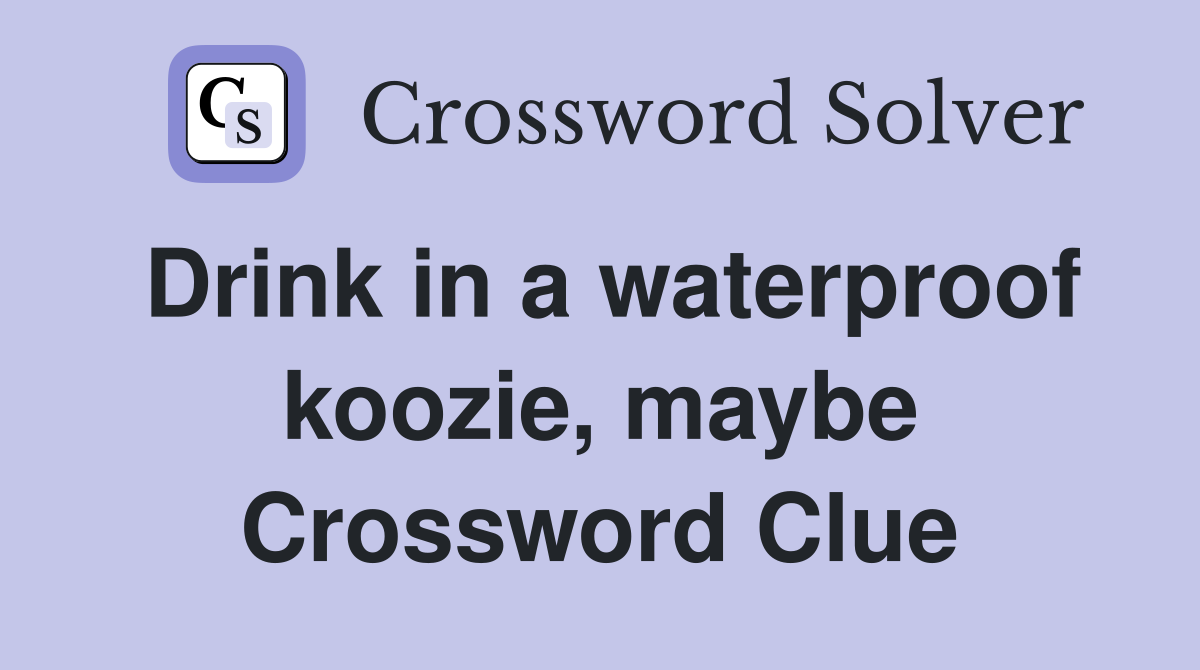 Drink in a waterproof koozie, maybe Crossword Clue