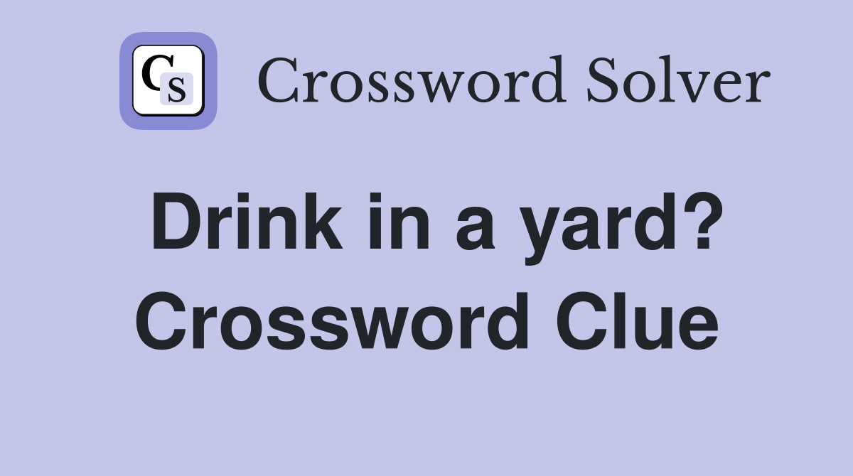 Drink in a yard? Crossword Clue