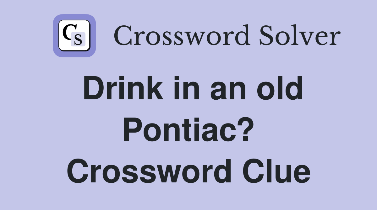 Drink in an old Pontiac? Crossword Clue