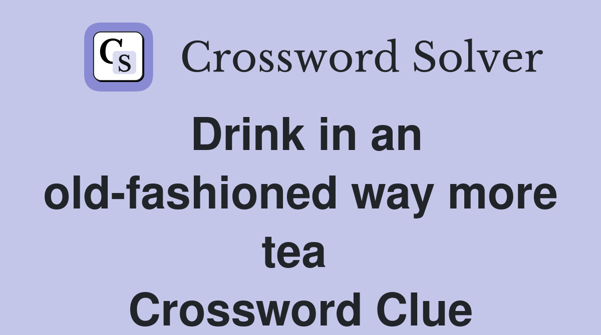 Drink in an old-fashioned way more tea  Crossword Clue