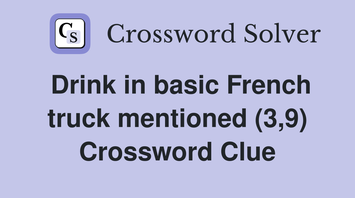 Drink in basic French truck mentioned (3,9) Crossword Clue
