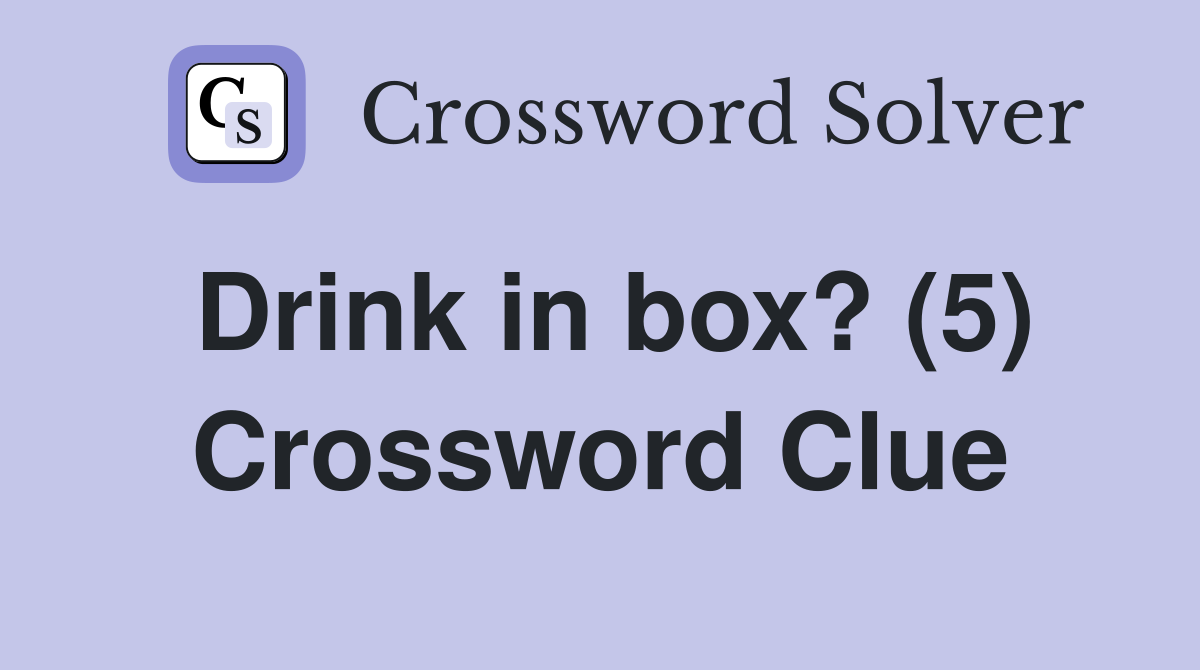 Drink in box? (5) Crossword Clue